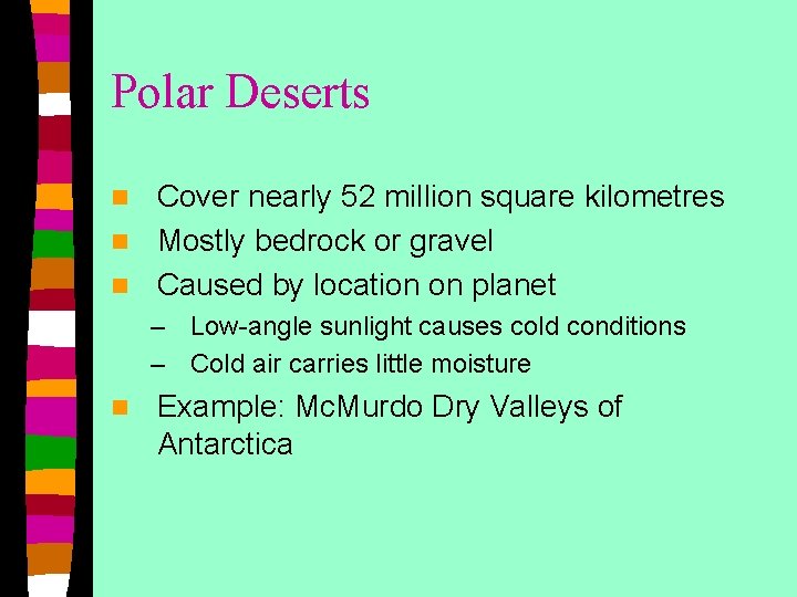 Polar Deserts Cover nearly 52 million square kilometres n Mostly bedrock or gravel n