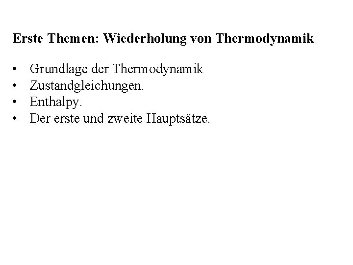 Erste Themen: Wiederholung von Thermodynamik • • Grundlage der Thermodynamik Zustandgleichungen. Enthalpy. Der erste