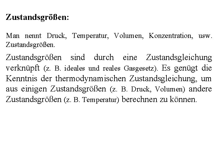 Zustandsgrößen: Man nennt Druck, Temperatur, Volumen, Konzentration, usw. Zustandsgrößen sind durch eine Zustandsgleichung verknüpft