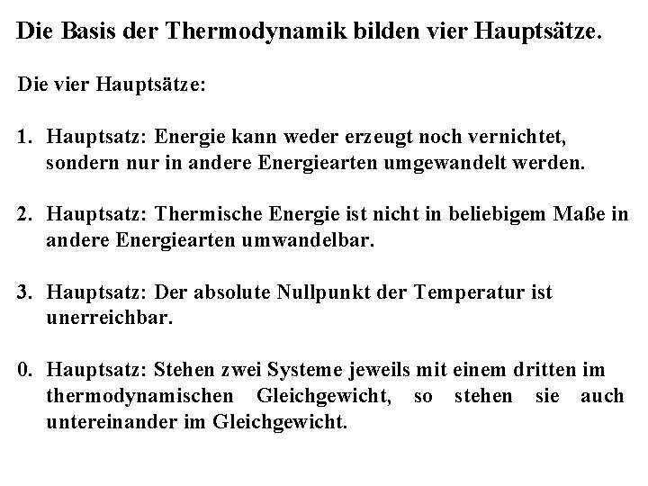 Die Basis der Thermodynamik bilden vier Hauptsätze. Die vier Hauptsätze: 1. Hauptsatz: Energie kann