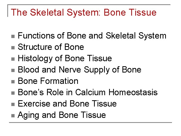 The Skeletal System: Bone Tissue Functions of Bone and Skeletal System n Structure of