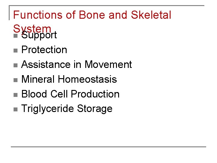 Functions of Bone and Skeletal System n Support Protection n Assistance in Movement n