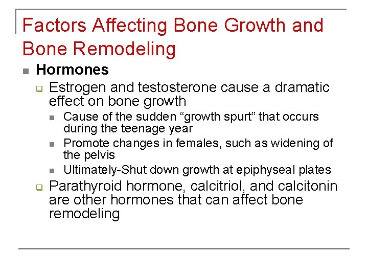 Factors Affecting Bone Growth and Bone Remodeling n Hormones q Estrogen and testosterone cause