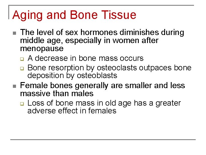 Aging and Bone Tissue n n The level of sex hormones diminishes during middle