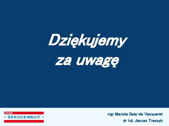 Dziękujemy za uwagę mgr Mariola Gala-de Vacqueret dr inż. Janusz Traczyk 