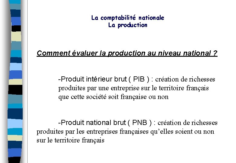 La comptabilité nationale La production Comment évaluer la production au niveau national ? -Produit