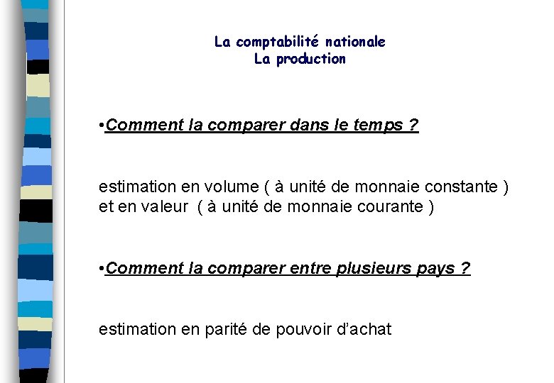 La comptabilité nationale La production • Comment la comparer dans le temps ? estimation