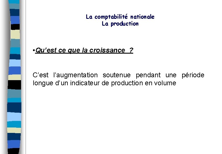 La comptabilité nationale La production • Qu’est ce que la croissance ? C’est l’augmentation