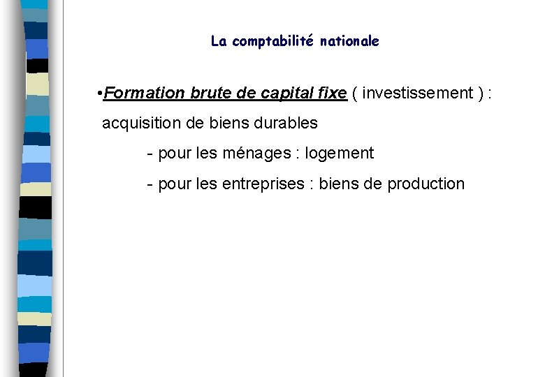 La comptabilité nationale • Formation brute de capital fixe ( investissement ) : acquisition