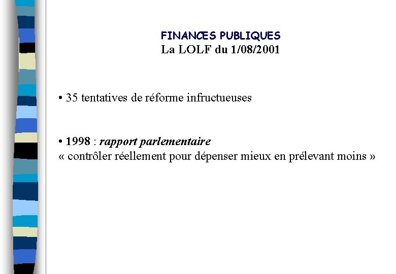 FINANCES PUBLIQUES La LOLF du 1/08/2001 • 35 tentatives de réforme infructueuses • 1998