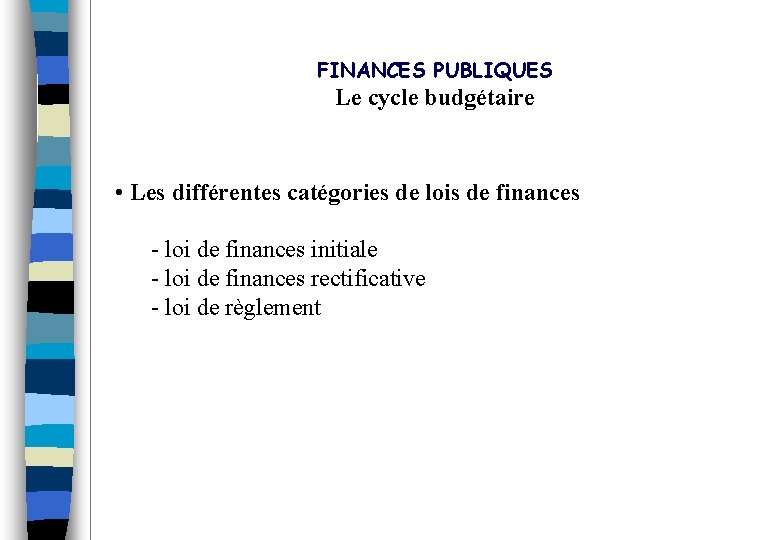 FINANCES PUBLIQUES Le cycle budgétaire • Les différentes catégories de lois de finances -