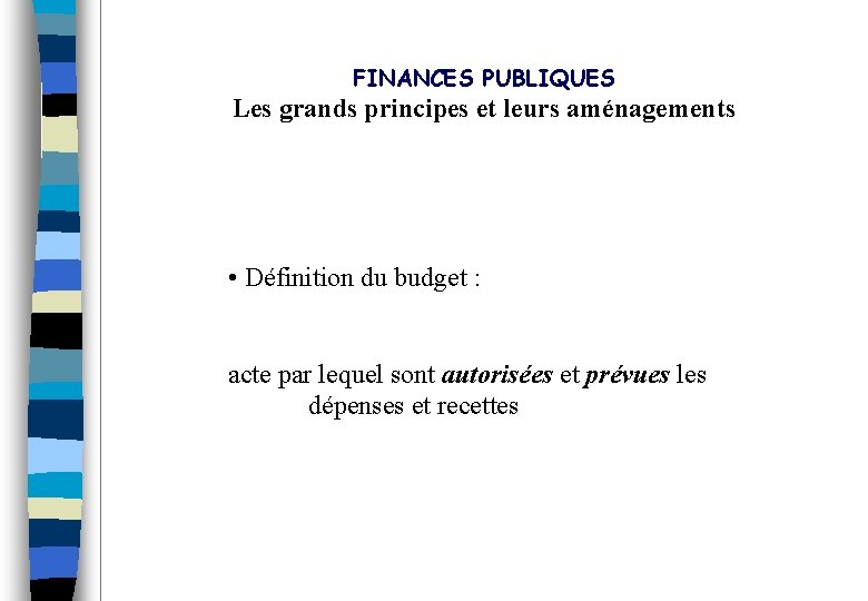 FINANCES PUBLIQUES Les grands principes et leurs aménagements • Définition du budget : acte