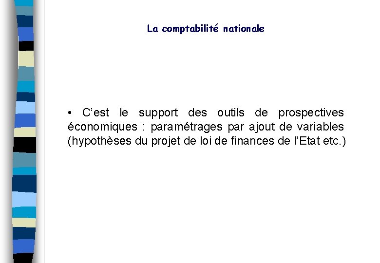 La comptabilité nationale • C’est le support des outils de prospectives économiques : paramétrages