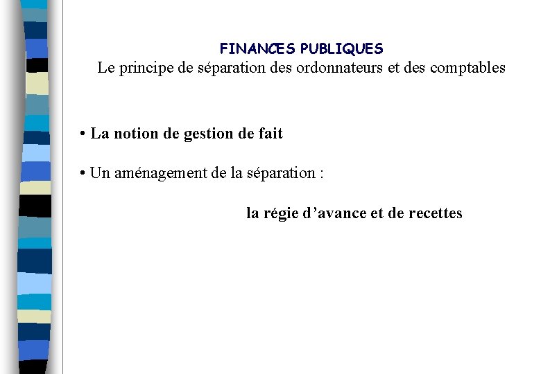 FINANCES PUBLIQUES Le principe de séparation des ordonnateurs et des comptables • La notion
