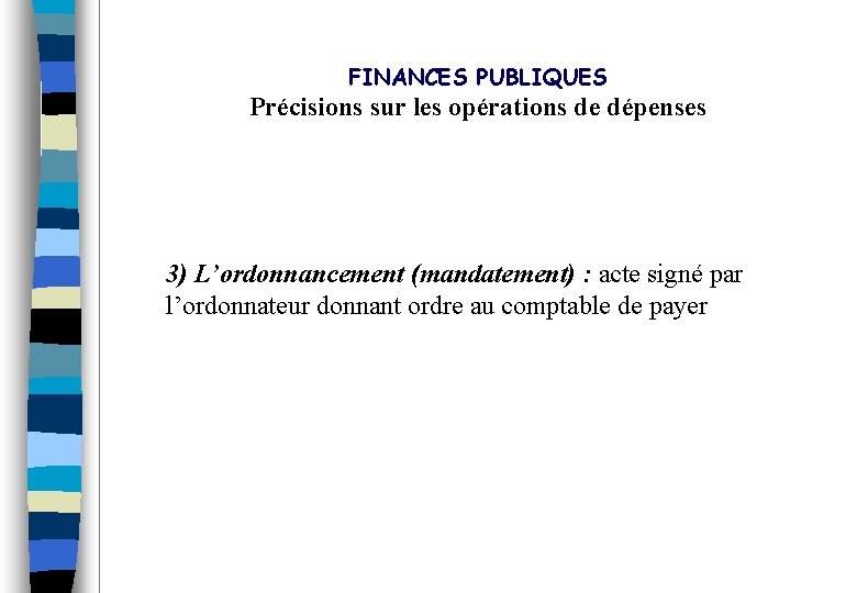 FINANCES PUBLIQUES Précisions sur les opérations de dépenses 3) L’ordonnancement (mandatement) : acte signé