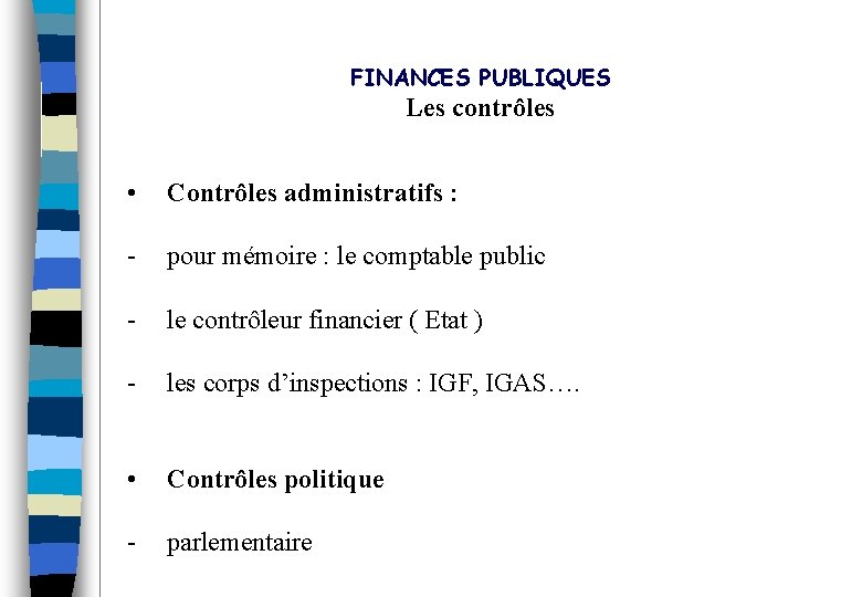 FINANCES PUBLIQUES Les contrôles • Contrôles administratifs : - pour mémoire : le comptable