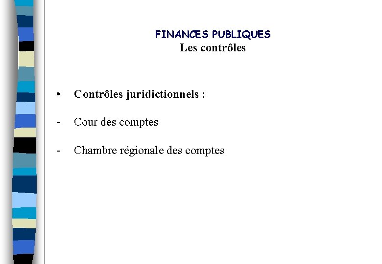 FINANCES PUBLIQUES Les contrôles • Contrôles juridictionnels : - Cour des comptes - Chambre