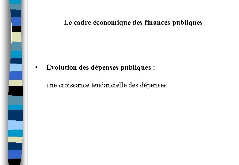 Le cadre économique des finances publiques • Évolution des dépenses publiques : une croissance