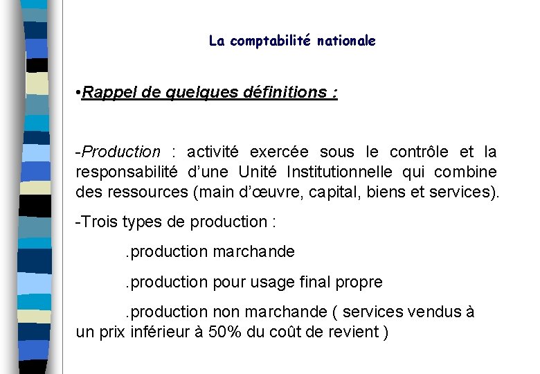 La comptabilité nationale • Rappel de quelques définitions : -Production : activité exercée sous
