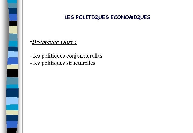 LES POLITIQUES ECONOMIQUES • Distinction entre : - les politiques conjoncturelles - les politiques