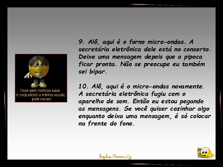 9. Alô, aqui é o forno micro-ondas. A secretária eletrônica dele está no conserto.