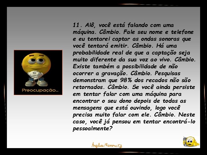 11. Alô, você está falando com uma máquina. Câmbio. Fale seu nome e telefone