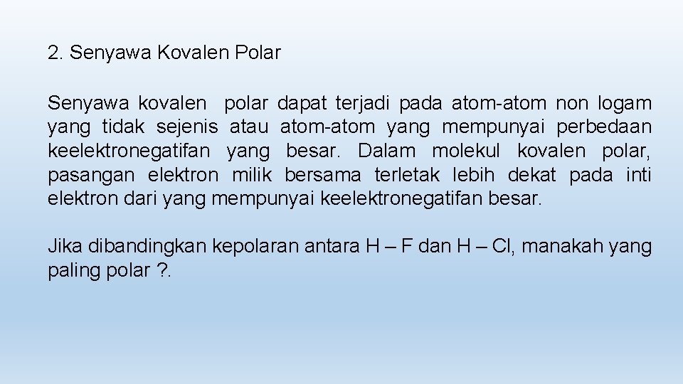 2. Senyawa Kovalen Polar Senyawa kovalen polar dapat terjadi pada atom-atom non logam yang