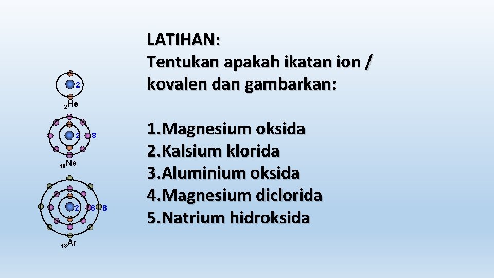 LATIHAN: Tentukan apakah ikatan ion / kovalen dan gambarkan: 2 2 He 2 8
