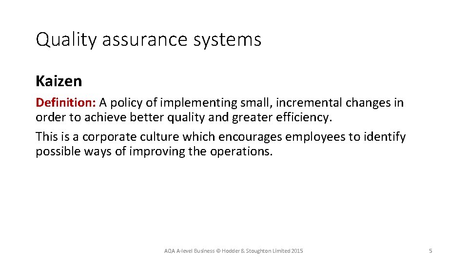 Quality assurance systems Kaizen Definition: A policy of implementing small, incremental changes in order