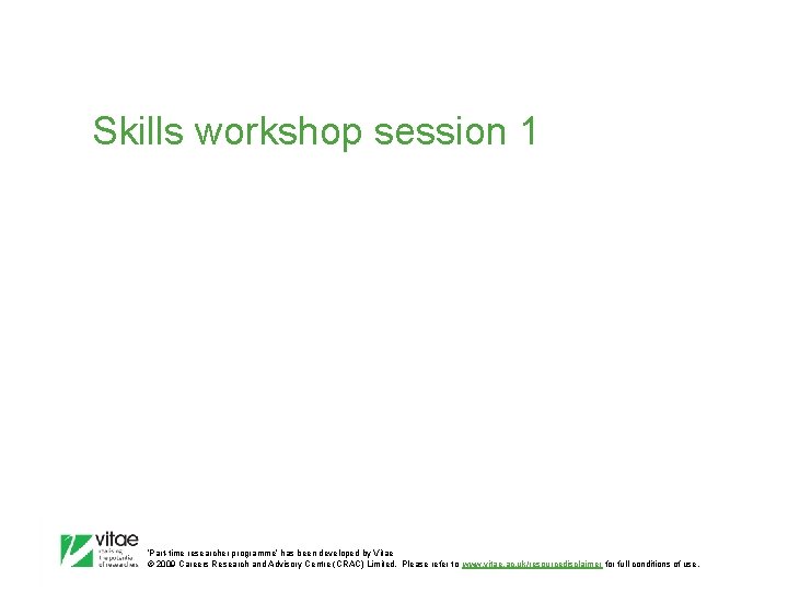 Skills workshop session 1 ‛Part-time researcher programme’ has been developed by Vitae © 2009