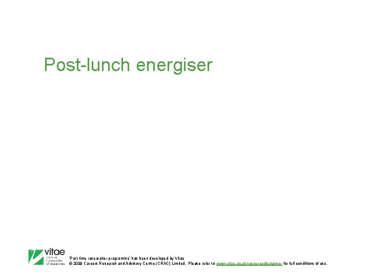 Post-lunch energiser ‛Part-time researcher programme’ has been developed by Vitae © 2009 Careers Research