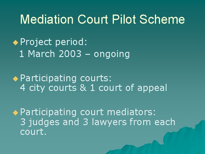 Mediation Court Pilot Scheme u Project period: 1 March 2003 – ongoing u Participating