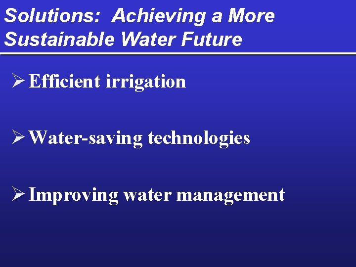 Solutions: Achieving a More Sustainable Water Future Ø Efficient irrigation Ø Water-saving technologies Ø