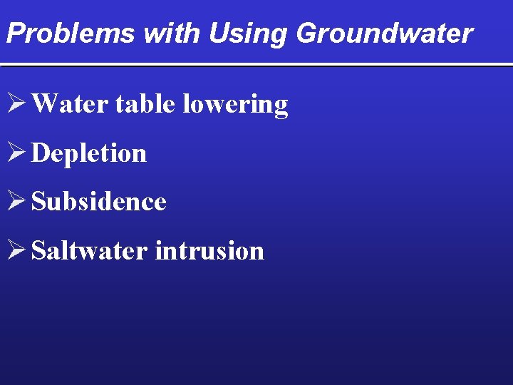 Problems with Using Groundwater Ø Water table lowering Ø Depletion Ø Subsidence Ø Saltwater