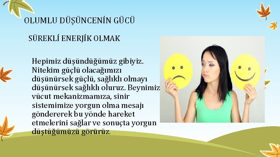 OLUMLU DÜŞÜNCENİN GÜCÜ SÜREKLİ ENERJİK OLMAK Hepimiz düşündüğümüz gibiyiz. Nitekim güçlü olacağımızı düşünürsek güçlü,