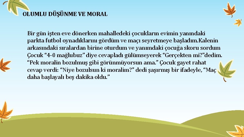 OLUMLU DÜŞÜNME VE MORAL Bir gün işten eve dönerken mahalledeki çocukların evimin yanındaki parkta