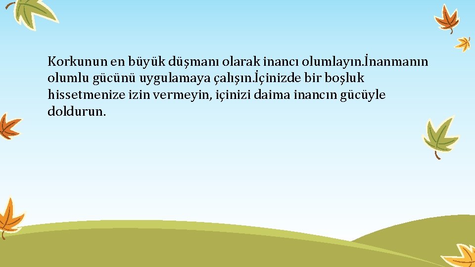  Korkunun en büyük düşmanı olarak inancı olumlayın. İnanmanın olumlu gücünü uygulamaya çalışın. İçinizde