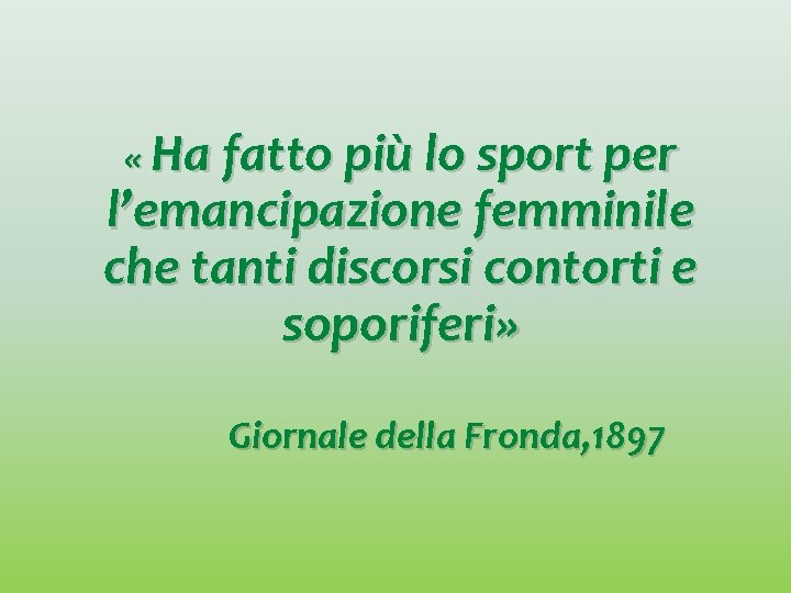  « Ha fatto più lo sport per l’emancipazione femminile che tanti discorsi contorti