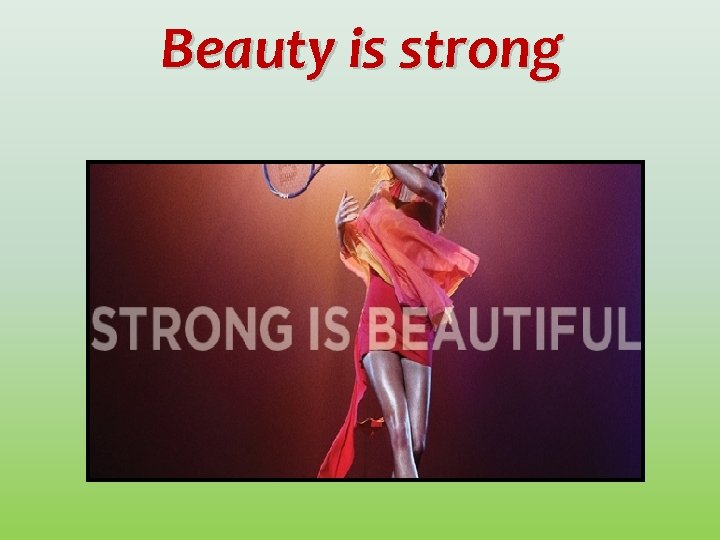 Beauty is strong 