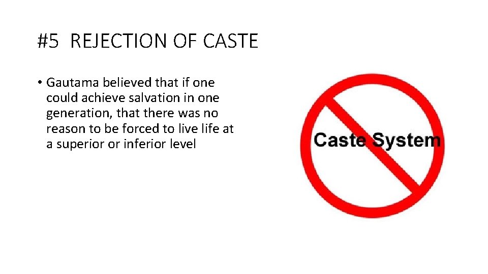 #5 REJECTION OF CASTE • Gautama believed that if one could achieve salvation in