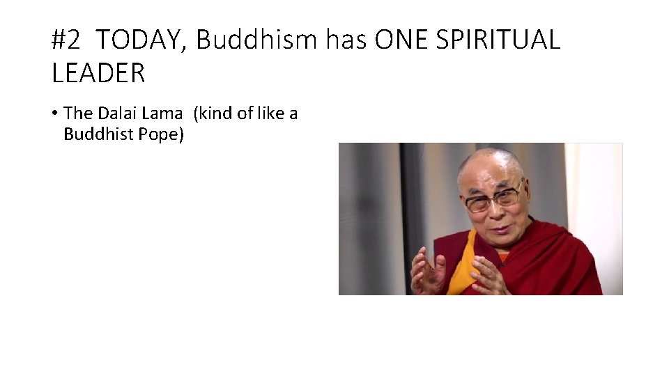 #2 TODAY, Buddhism has ONE SPIRITUAL LEADER • The Dalai Lama (kind of like