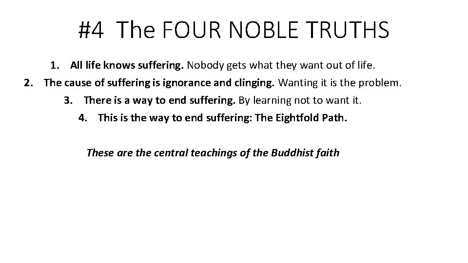 #4 The FOUR NOBLE TRUTHS 1. All life knows suffering. Nobody gets what they