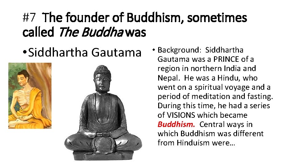 #7 The founder of Buddhism, sometimes called The Buddha was • Siddhartha Gautama •