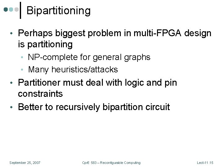 Bipartitioning • Perhaps biggest problem in multi-FPGA design is partitioning • NP-complete for general