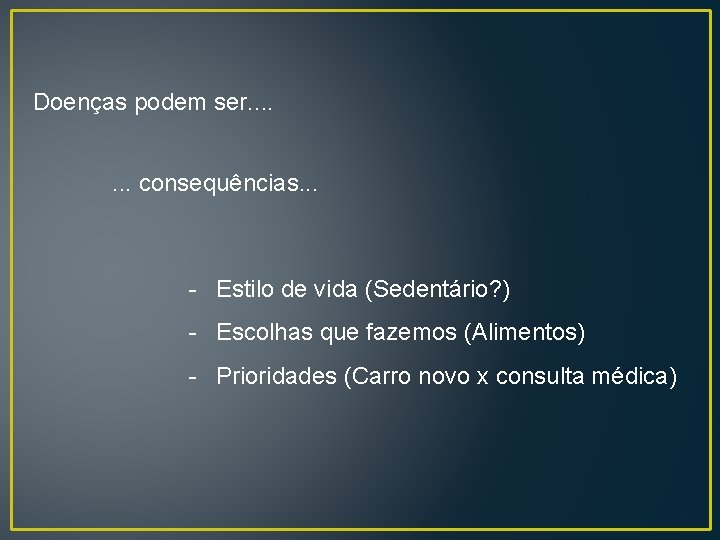 Doenças podem ser. . . . consequências. . . - Estilo de vida (Sedentário?