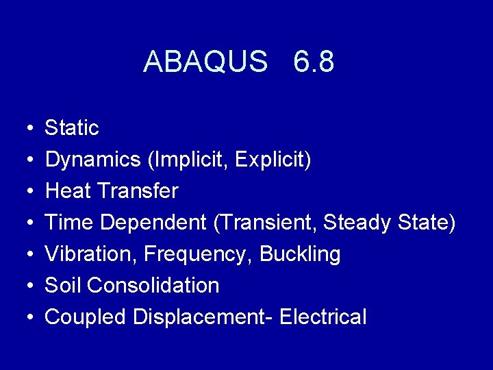 ABAQUS 6. 8 • • Static Dynamics (Implicit, Explicit) Heat Transfer Time Dependent (Transient,