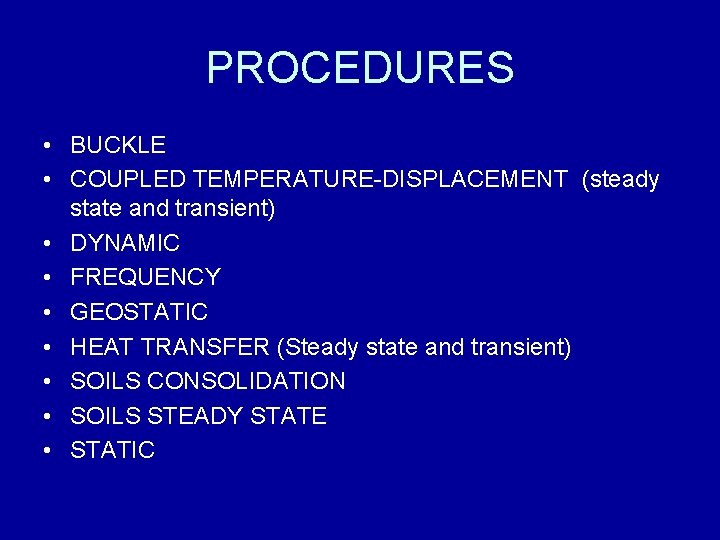 PROCEDURES • BUCKLE • COUPLED TEMPERATURE-DISPLACEMENT (steady state and transient) • DYNAMIC • FREQUENCY