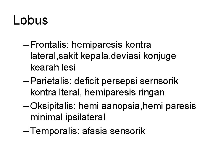 Lobus – Frontalis: hemiparesis kontra lateral, sakit kepala. deviasi konjuge kearah lesi – Parietalis: