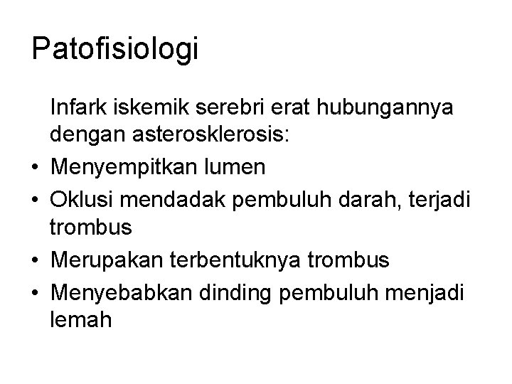 Patofisiologi • • Infark iskemik serebri erat hubungannya dengan asterosklerosis: Menyempitkan lumen Oklusi mendadak