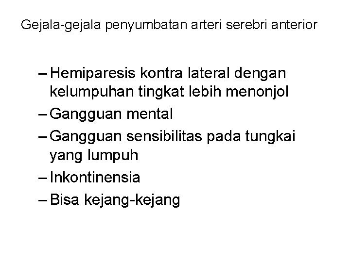 Gejala-gejala penyumbatan arteri serebri anterior – Hemiparesis kontra lateral dengan kelumpuhan tingkat lebih menonjol